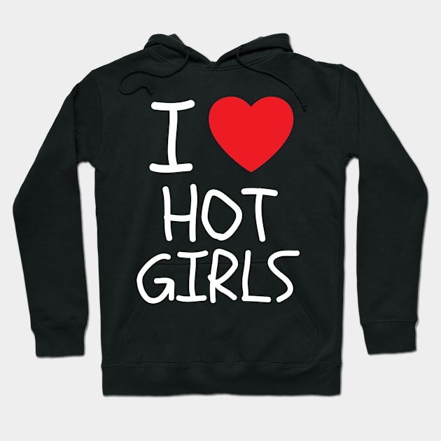 I Love Hot Girls I Heart Hot Girls Hoodie by BobaPenguin